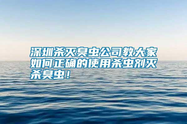 深圳殺滅臭蟲公司教大家如何正確的使用殺蟲劑滅殺臭蟲！