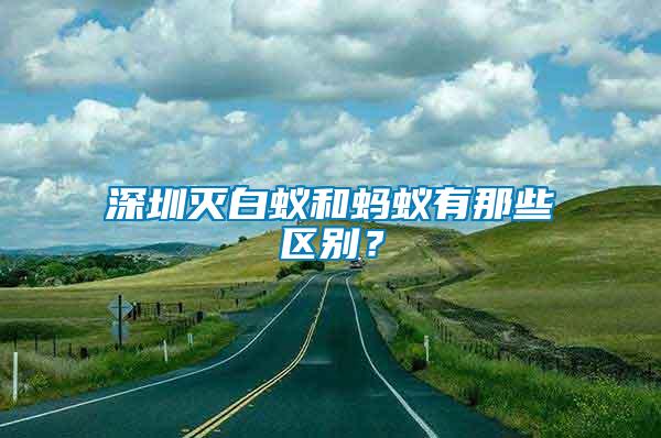 深圳滅白蟻和螞蟻有那些區別？