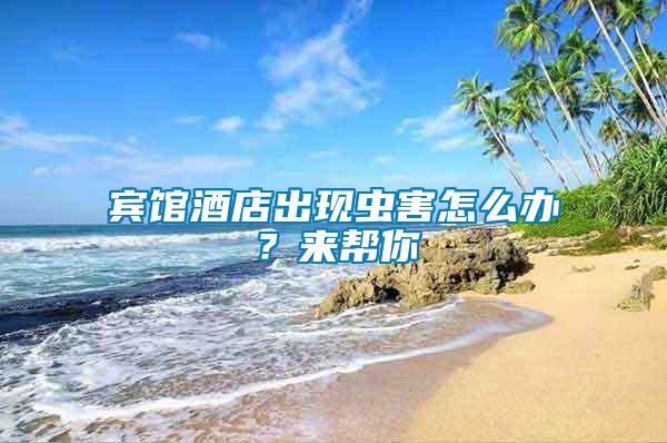 賓館酒店出現(xiàn)蟲害怎么辦？來幫你