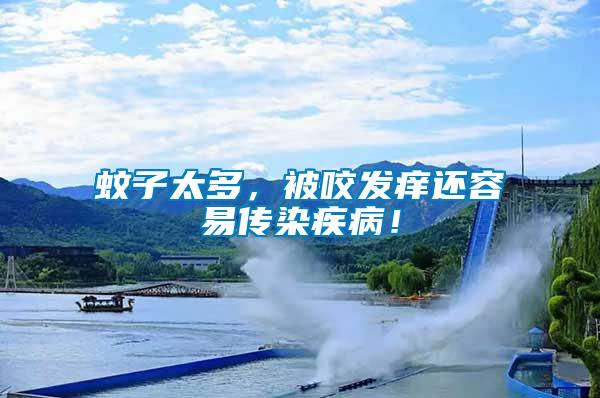 蚊子太多，被咬發(fā)癢還容易傳染疾病！