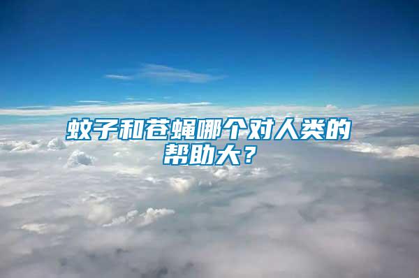 蚊子和蒼蠅哪個對人類的幫助大？