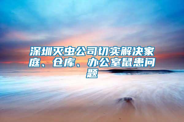 深圳滅蟲公司切實(shí)解決家庭、倉庫、辦公室鼠患問題