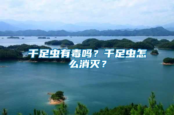 千足蟲有毒嗎？千足蟲怎么消滅？