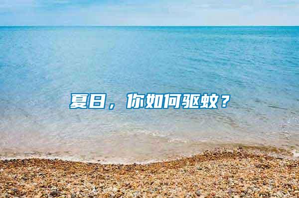 夏日，你如何驅(qū)蚊？