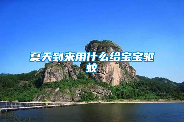 夏天到來(lái)用什么給寶寶驅(qū)蚊