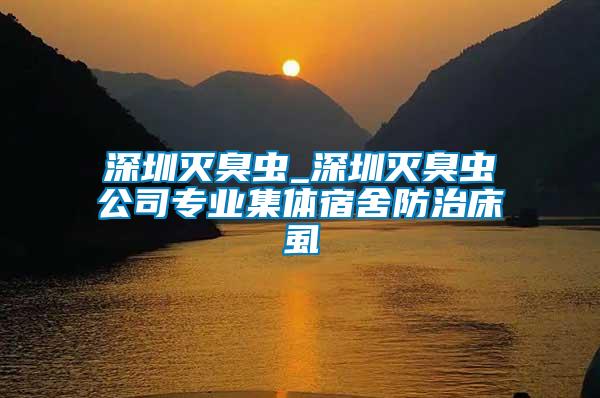 深圳滅臭蟲_深圳滅臭蟲公司專業集體宿舍防治床虱