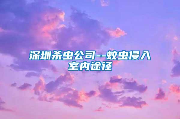 深圳殺蟲公司--蚊蟲侵入室內(nèi)途徑