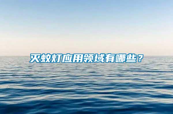 滅蚊燈應(yīng)用領(lǐng)域有哪些？