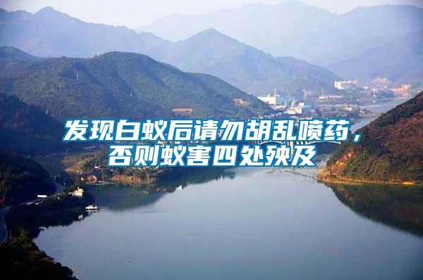發(fā)現(xiàn)白蟻后請勿胡亂噴藥，否則蟻害四處殃及