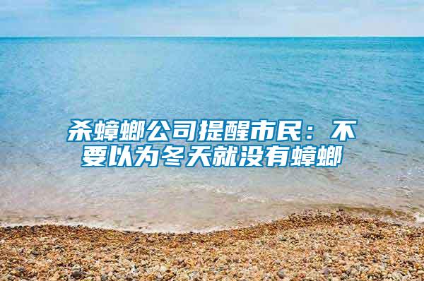 殺蟑螂公司提醒市民：不要以為冬天就沒(méi)有蟑螂
