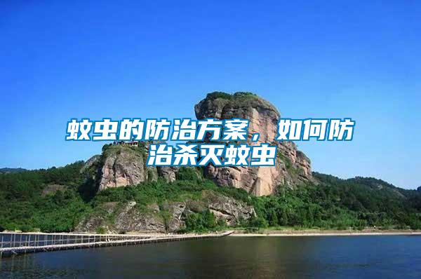 蚊蟲的防治方案，如何防治殺滅蚊蟲