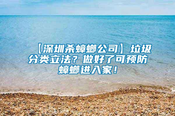 【深圳殺蟑螂公司】垃圾分類立法？做好了可預防蟑螂進入家！