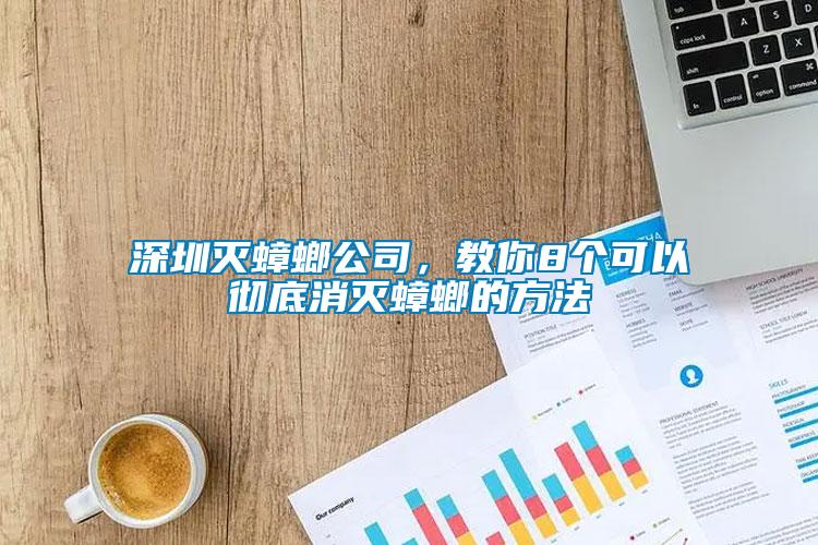 深圳滅蟑螂公司，教你8個可以徹底消滅蟑螂的方法