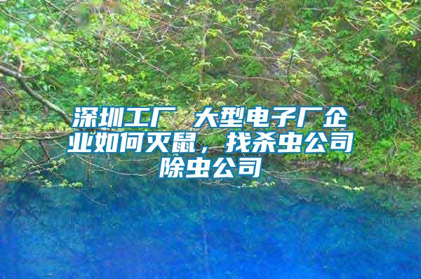 深圳工廠 大型電子廠企業如何滅鼠，找殺蟲公司除蟲公司
