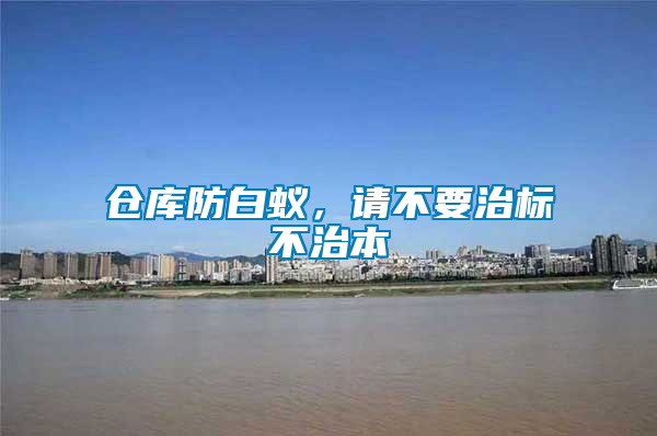 倉庫防白蟻，請不要治標不治本