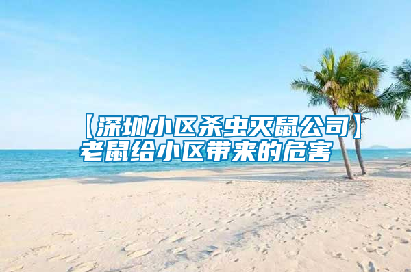【深圳小區殺蟲滅鼠公司】老鼠給小區帶來的危害